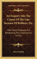 An Enquiry Into The Causes Of The Late Increase Of Robbers, Etc.: With Some Proposals For Remedying This Growing Evil (1751)(English)