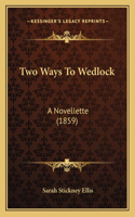 Two Ways To Wedlock: A Novellette (1859)