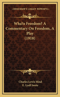Wha'ts Freedom? A Commentary On Freedom, A Play (1918)