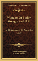 Wonders Of Bodily Strength And Skill: In All Ages And All Countries (1871)