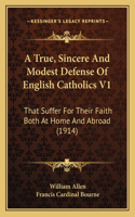 A True, Sincere And Modest Defense Of English Catholics V1