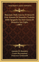 Relazione Della Guerra Di Siena Di Don Antonio Di Montalvo Tradotta Dallo Spagnolo Da Don Garzia Di Montalvo Suo Figlio (1863)