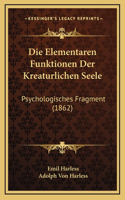 Die Elementaren Funktionen Der Kreaturlichen Seele: Psychologisches Fragment (1862)