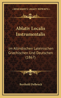 Ablativ Localis Instrumentalis: Im Altindischen Lateinischen Griechischen Und Deutschen (1867)