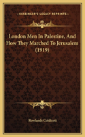 London Men In Palestine, And How They Marched To Jerusalem (1919)