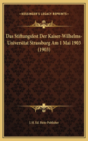 Das Stiftungsfest Der Kaiser-Wilhelms-Universitat Strassburg Am 1 Mai 1903 (1903)