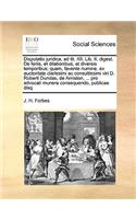 Disputatio juridica, ad tit. XII. Lib. II. digest. De feriis, et dilationibus, et diversis temporibus; quam, favente numine, ex auctoritate clarissimi ac consultissimi viri D. Roberti Dundas, de Arniston, ... pro advocati munere consequendo, public