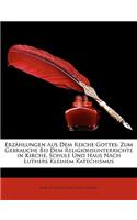 Erzahlungen Aus Dem Reiche Gottes: Zum Gebrauche Bei Dem Religionsunterrichte in Kirche, Schule Und Haus Nach Luthers Kleinem Katechismus.