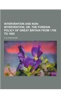 Intervention and Non-Intervention, Or, the Foreign Policy of Great Britain from 1790 to 1865