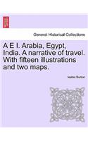 E I. Arabia, Egypt, India. A narrative of travel. With fifteen illustrations and two maps.