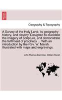 Survey of the Holy Land; its geography history, and destiny. Designed to elucidate the imagery of Scripture, and demonstrate the fulfilment of prophecy ... With an introduction by the Rev. W. Marsh. Illustrated with maps and engravings.