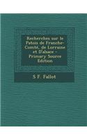 Recherches Sur Le Patois de Franche-Comte, de Lorraine Et D'Alsace