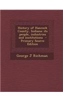 History of Hancock County, Indiana; Its People, Industries and Institutions - Primary Source Edition