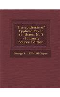 The Epidemic of Typhoid Fever at Ithaca, N. y - Primary Source Edition