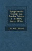 Topographische Chronik Von Breslau, Volume 1