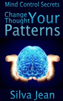 Change Your Thought Patterns: Mind Control Secrets