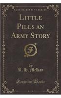 Little Pills an Army Story (Classic Reprint)