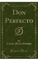 Don Perfecto (Classic Reprint)