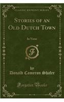 Stories of an Old Dutch Town: In Verse (Classic Reprint)