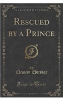 Rescued by a Prince (Classic Reprint)