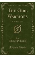 The Girl Warriors: A Book for Girls (Classic Reprint)