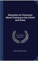 Education for Character; Moral Training in the School and Home