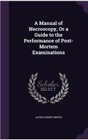 Manual of Necroscopy, Or a Guide to the Performance of Post-Mortem Examinations