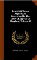 Reports of Cases Argued and Determined in the Court of Appeals of Maryland, Volume 80