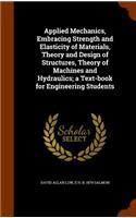 Applied Mechanics, Embracing Strength and Elasticity of Materials, Theory and Design of Structures, Theory of Machines and Hydraulics; a Text-book for Engineering Students