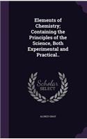 Elements of Chemistry; Containing the Principles of the Science, Both Experimental and Practical..