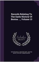 Records Relating To The Early History Of Boston ..., Volume 13