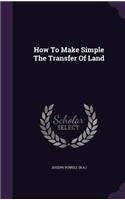 How To Make Simple The Transfer Of Land: (English)