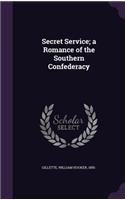 Secret Service; a Romance of the Southern Confederacy