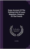 Some Account Of The Political Life Of Louis Napoleon, Emperor Of The French