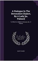 A Dialogue In The Devonshire Dialect, By A Lady [m. Palmer]