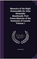 Memoirs of the Right Honourable Sir John Alexander Macdonald, First Prime Minister of the Dominion of Canada Volume 1