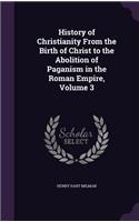 History of Christianity From the Birth of Christ to the Abolition of Paganism in the Roman Empire, Volume 3