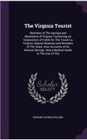 Virginia Tourist: Sketches of The Springs and Mountains of Virginia: Containing an Eexposition of Fields for The Touist La Virginia; Natural Beauties and Wonders of T