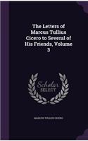 The Letters of Marcus Tullius Cicero to Several of His Friends, Volume 3: (English)