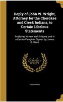 Reply of John W. Wright, Attorney for the Cherokee and Creek Indians, to Certain Libelous Statements