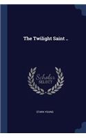 The Twilight Saint ..