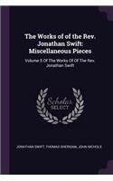 The Works of of the Rev. Jonathan Swift: Miscellaneous Pieces: Volume 5 Of The Works Of Of The Rev. Jonathan Swift