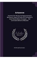 Artaserse: Dramma Per Musica Da Rappresentarsi Nel Nuovo Teatro Di Corte Per Comando Di Sase Massimiliano Giuseppe ... Nel Carnevale Dell'anno Mdcclxiii