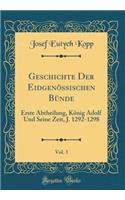 Geschichte Der Eidgenï¿½ssischen Bï¿½nde, Vol. 3: Erste Abtheilung, Kï¿½nig Adolf Und Seine Zeit, J. 1292-1298 (Classic Reprint)