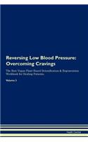 Reversing Low Blood Pressure: Overcoming Cravings the Raw Vegan Plant-Based Detoxification & Regeneration Workbook for Healing Patients. Volume 3