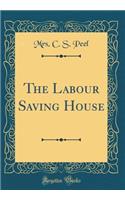 The Labour Saving House (Classic Reprint)