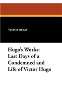 Hugo's Works: Last Days of a Condemned and Life of Victor Hugo