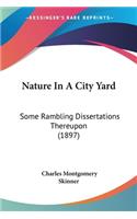 Nature In A City Yard: Some Rambling Dissertations Thereupon (1897)