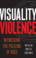 Visuality of Violence: Witnessing the Policing of Race