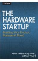 The Hardware Startup: Building Your Product, Business, and Brand